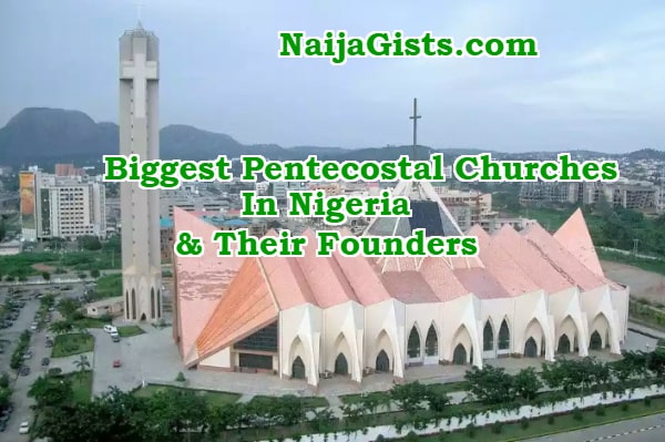 List Of Top 30 Biggest Pentecostal Churches In Nigeria Founders And History