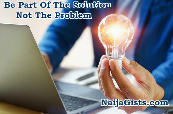 be part of the solution not the problem